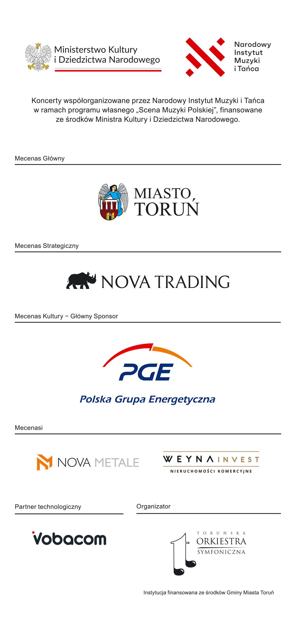 Logo Ministerstwo Kultury i Dziedzictwa Narodowego, logo Narodowego Instytutu Muzyki i Tańca, Koncerty współfinansowane przez Narodowy Instytut Muzyki i Tańca w ramach programu własnego „Scena Muzyki Polskiej”, finansowane ze środków Ministerstwa Kultury i Dziedzictwa Narodowego. Mecenas Główny, logo Miasta Torunia, Gmina Toruń, Mecenas Strategiczny, logo Nova Trading, Mecenas Kultury – Główny Sponsor, logo Polskiej Grupy Energetycznej, Mecenasi, logo Nova Metale, logo Weyna Invest Nieruchomości Komercyjne