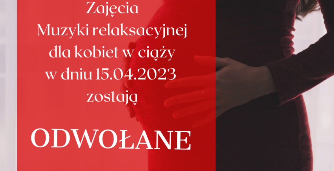 Zajęcia Muzyki relaksacyjnej dla kobiet w ciąży w dniu 15.04.2023 zostają odwołane