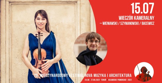 Wieczór kameralny - Wieniawski / Szymanowski / Bacewicz 15.07, 26. Międzynarodowy Festiwal Nova Muzyka i Architektura 24.06-28.08.2022 Toruń / Kujawsko - pomorskie, 2022