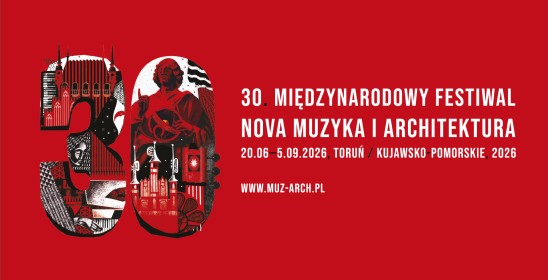 30. Międzynarodowy Festiwal Nova Muzyka i Architektura, 20.06 - 5.09.2026 Toruń / Kujawsko-pomorskie 2026, www.muz-arch.pl