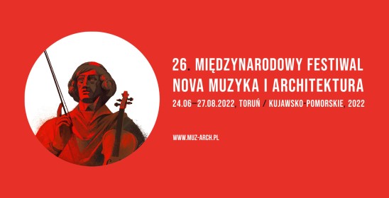 26. międzynarodowy Festiwal Nova Muzyka i Architektura 24.06-27.08.2022, Toruń / kujawsko-pomorskie, 2022, www.muz-arch.pl